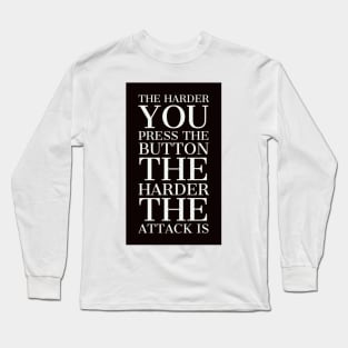 The harder you press the button the harder the attack is Long Sleeve T-Shirt